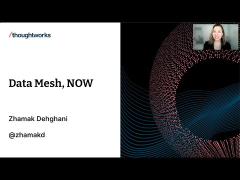 Data Mesh, Now – Zhamak Dehgani, Thoughtworks