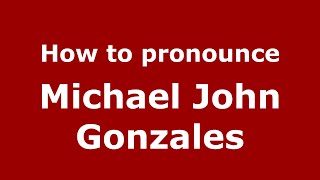 How to pronounce Michael John Gonzales