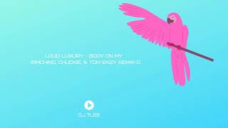 Loud Luxury - Body On My - IAmChino, Chuckie, &amp; Tom Enzy Remix