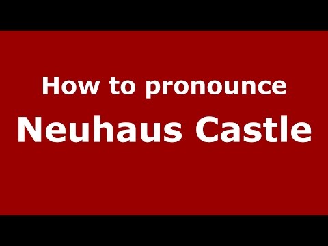 How to pronounce Neuhaus Castle (Germany/German) - PronounceNames.com