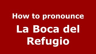 How to pronounce La Boca Del Refugio