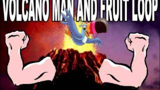 Volcano Man and Fruit Loop