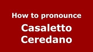 How to pronounce Casaletto Ceredano