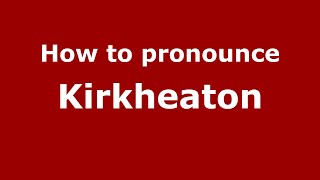 How to pronounce Kirkheaton