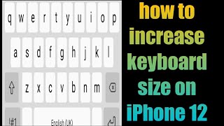 how to change keyboard size on iPhone 12, 12 pro, 12 pro max