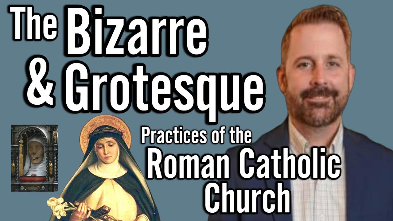 The Bizarre & Grotesque Practices of The Roman Catholic Church