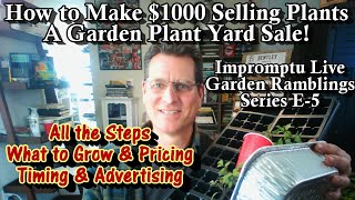 How to Make $1000+ by Having a Garden Plant Yard Sale - All the Steps!: Impromptu Live Ramblings E-5
