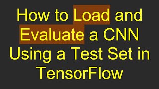 How to Load and Evaluate a CNN Using a Test Set in TensorFlow