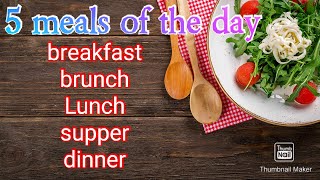 Meals of the day: Breakfast/ brunch/lunch/ supper/ dinner//different types of meals