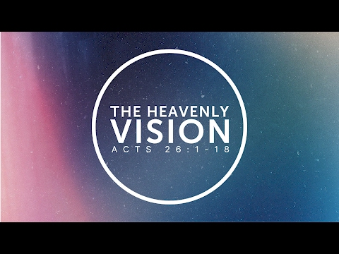 Acts 26:1-18, The Heavenly Vision