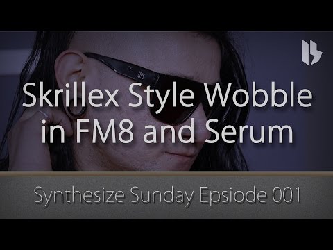 Synthesize Sunday 001 - Skrillex style wobble in FM8 and Serum (FREE download)