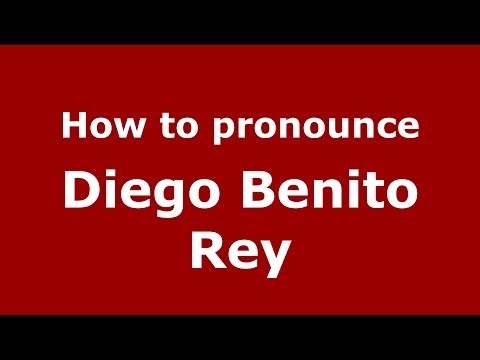 How to pronounce Diego Benito Rey (Spanish/Spain) - PronounceNames.com