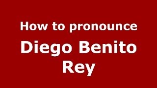 How to pronounce Diego Benito Rey