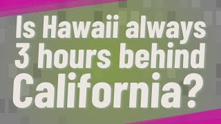 Is Hawaii always 3 hours behind California