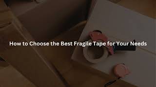 The Smart Shipper’s Guide to Choosing Fragile Packing Tape