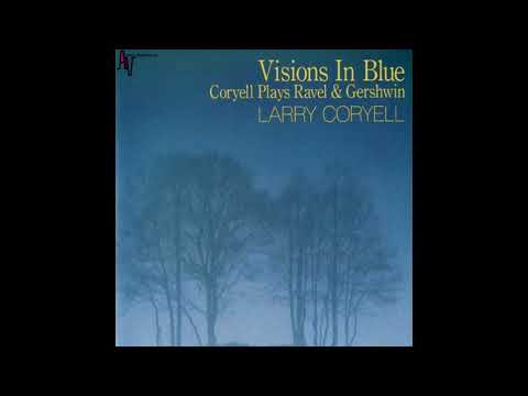 Larry Coryell – Visions In Blue (Coryell Plays Ravel & Gershwin) [Full Album]