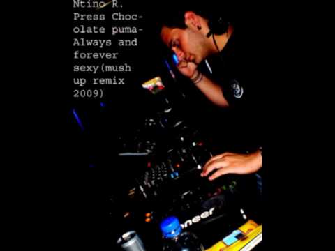 Ntino R. Press Chocolate puma-Always and forever sexy(mush up remix 2009).wmv