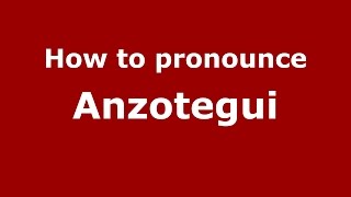 How to pronounce Anzotegui
