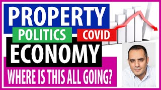 Property Market Politics Economy Covid and where this is all going