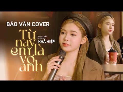 TỪ NAY EM LÀ VỢ ANH - KHẢ HIỆP | COVER BẢO VÂN | Đưa bàn tay anh nắm anh dắt em trên đường…
