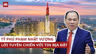 Vì sao tỷ phú Phạm Nhật Vượng chơi lớn: đưa 68 tổ chức, cá nhân tung tin sai sự thật ra tòa? 