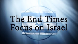 The End Times Focus on Israel, Part 1