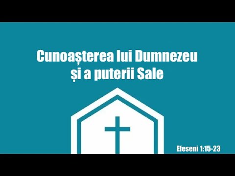Efeseni 1:15-23 - Cunoașterea lui Dumnezeu și a puterii Sale - Ieremia Rusu