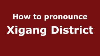 How to pronounce Xigang District