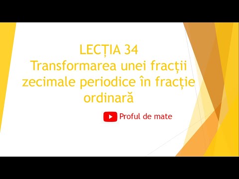 LECȚIA 34:   Transformarea unei fracții zecimale periodice în fracție ordinară