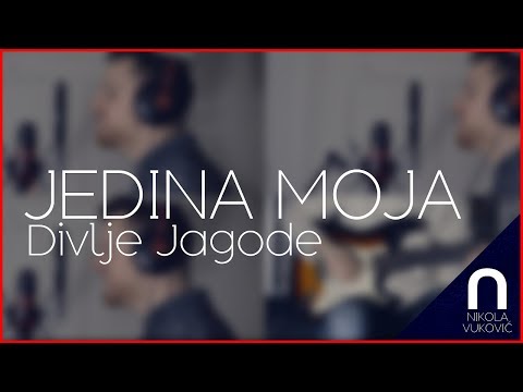 Divlje Jagode - Jedina moja (Nikola Vuković cover)