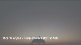 Ricardo Arjona - Realmente No Estoy Tan Solo - Letra