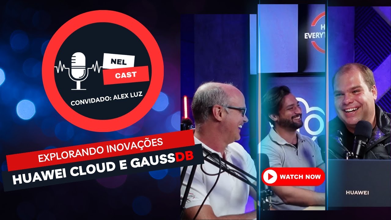 #1 - NelCast - Huawei Cloud e GaussDB - Explorando Inovações | Convidado: Alex Luz