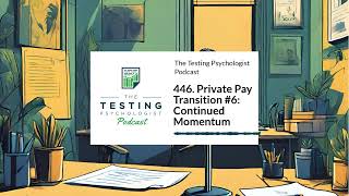 446. Private Pay Transition #6: Continued Momentum | The Testing Psychologist Podcast