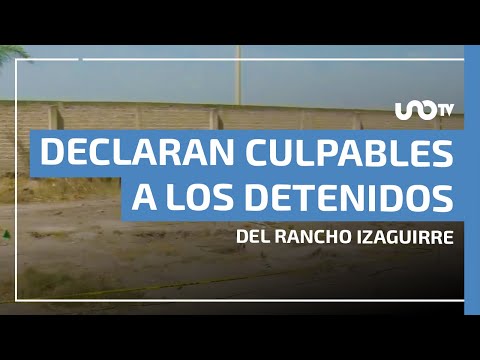 Declaran culpables a los 10 detenidos del Rancho Izaguirre - UnoTV