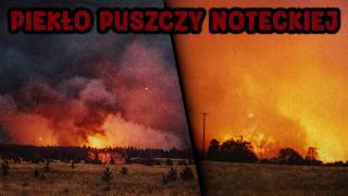 Zapomniane Piekło Puszczy Noteckiej. Najgorszy pożar w historii Polski.