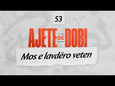 53. Mos e lavdëro veten - Ajete dhe dobi