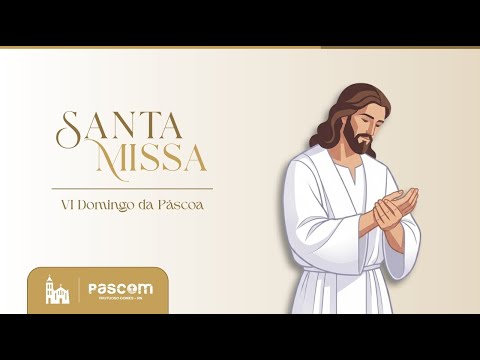 Santa MIssa do 6º Domingo da Páscoa!