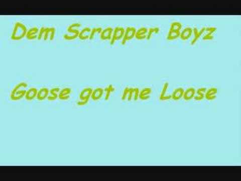 Dem Scrapper Boyz (DSB)- Goose got me Loose