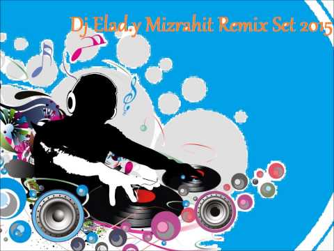 Dj Elad.y Mizrahit Remix  Set 2015  רמיקס מזרחית