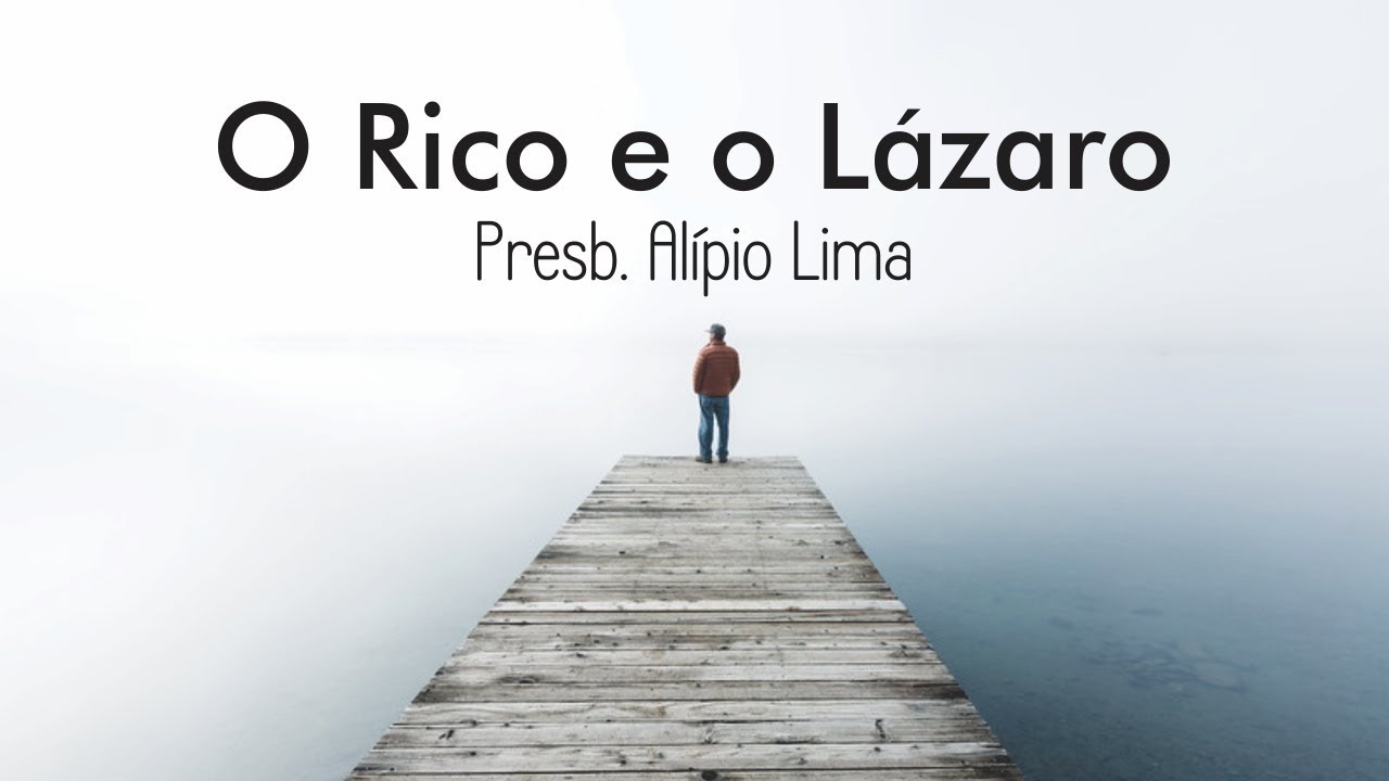 O Rico e o Lázaro (Lucas 16:19-31) - Presb. Alípio Lima