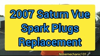 2007 Saturn Vue eco tec 2.2 Spark plugs Replacement