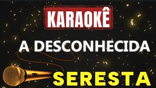Karaokê - A DESCONHECIDA - SERESTA 🎤