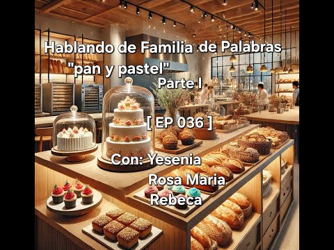 "Bread and Cake," word family. Talking with Yesenia, Rebeca, and Rosa María [Ep 036] Part I