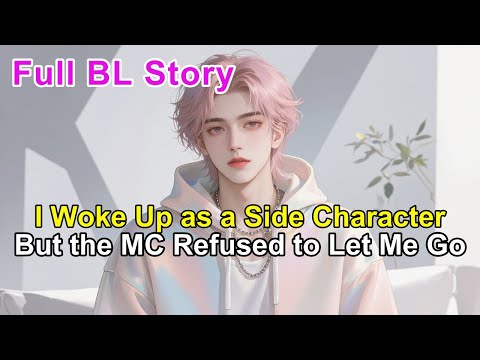 BL Story🌈I Woke Up as a Side Character… But the MC Refused to Let Me Go #BL #Yaoi #blseries #lgbtq