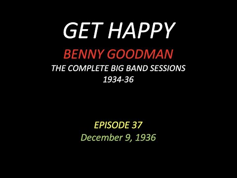 GET HAPPY: The Benny Goodman Big Band Sessions, 1934-36 EPISODE 37