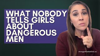 If You Have A Daughter, Show Her This Video (What I Wish I'd Known About Dangerous Men)