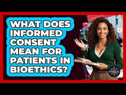 What Does Informed Consent Mean For Patients In Bioethics? - The Ethical Compass