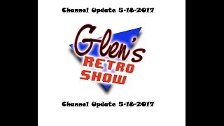 **Channel Update 5-18-2017 for Glen's Retro Show!**