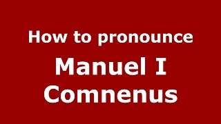 How to pronounce Manuel I Comnenus