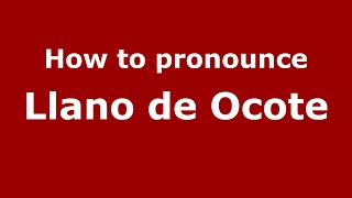 How to pronounce Llano De Ocote